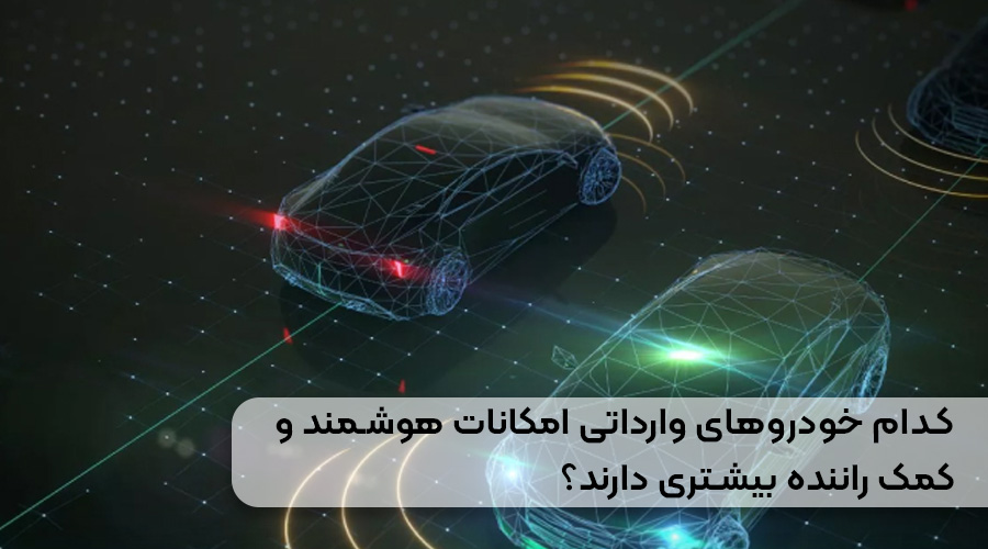 بهترین خودروهای وارداتی از نظر تکنولوژی کدام خودروهای وارداتی امکانات هوشمند و کمک راننده بیشتری دارند؟